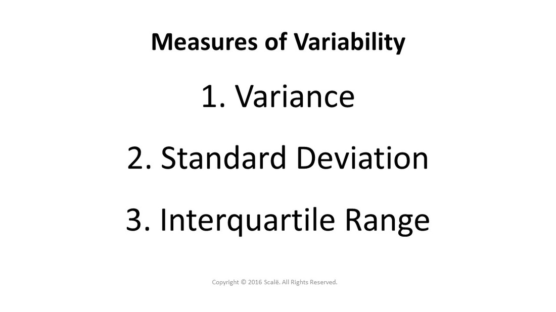 There are three measures of variability: Variance, standard deviation, and interquartile range (IQR).
