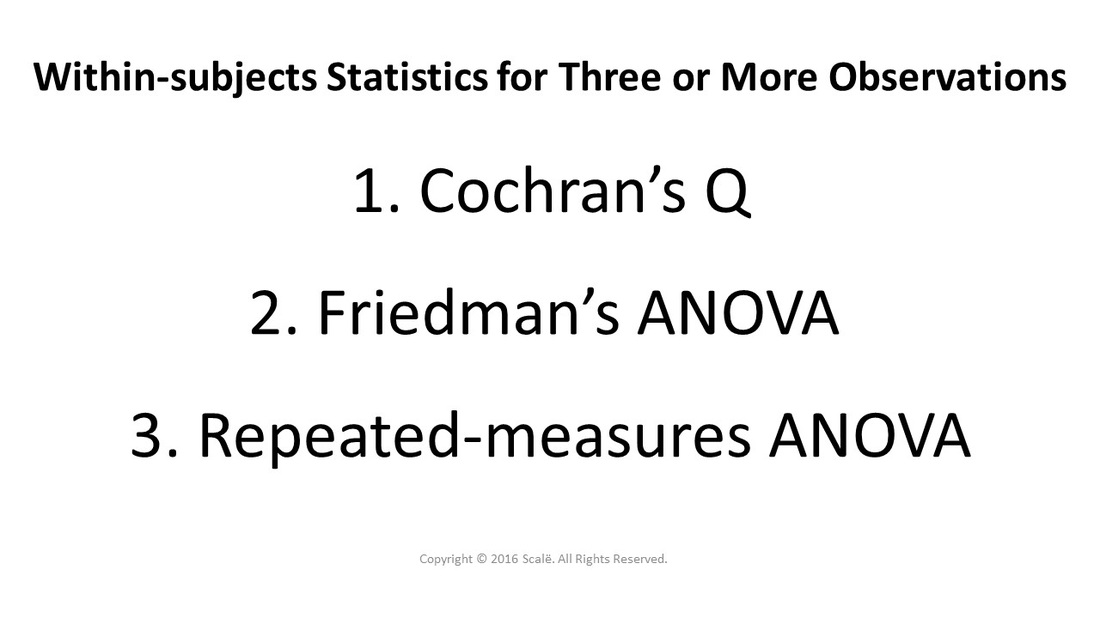 There are three within-subjects statistics for three or more observations: Cochran's Q, Friedman's ANOVA, and repeated-measures ANOVA.