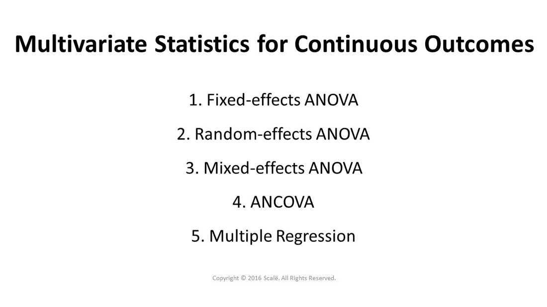 There are five multivariate statistics for continuous outcomes: Fixed-effects ANOVA, random-effects ANOVA, mixed-effects ANOVA, ANCOVA, and multiple regression.